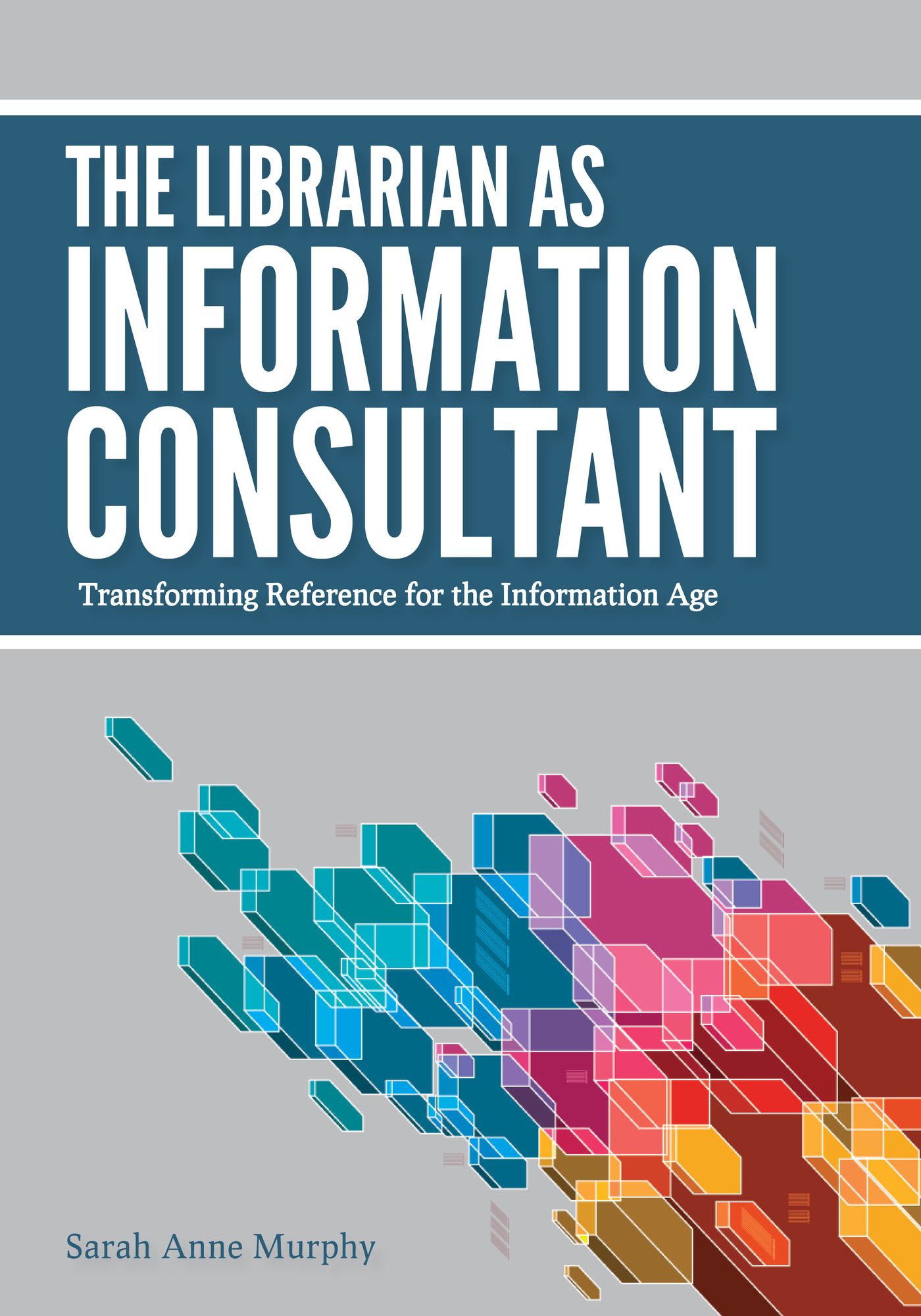 The Librarian as Information Consultant: Transforming Reference for the Information Age