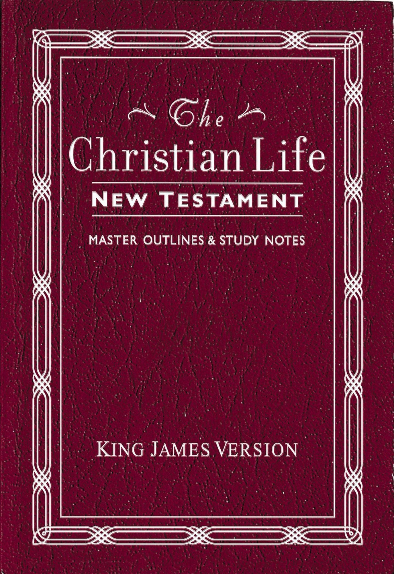 The Christian Life New Testament, King James Version (KJV): Master Outlines and Study Notes