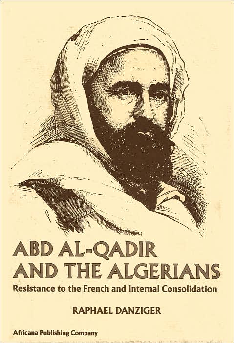 Abd Al-Qadir and the Algerians: Resistance to the French and Internal Consolidation