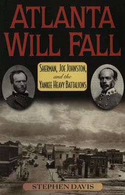 Atlanta Will Fall: Sherman, Joe Johnston and the Yankee Heavy Battalions