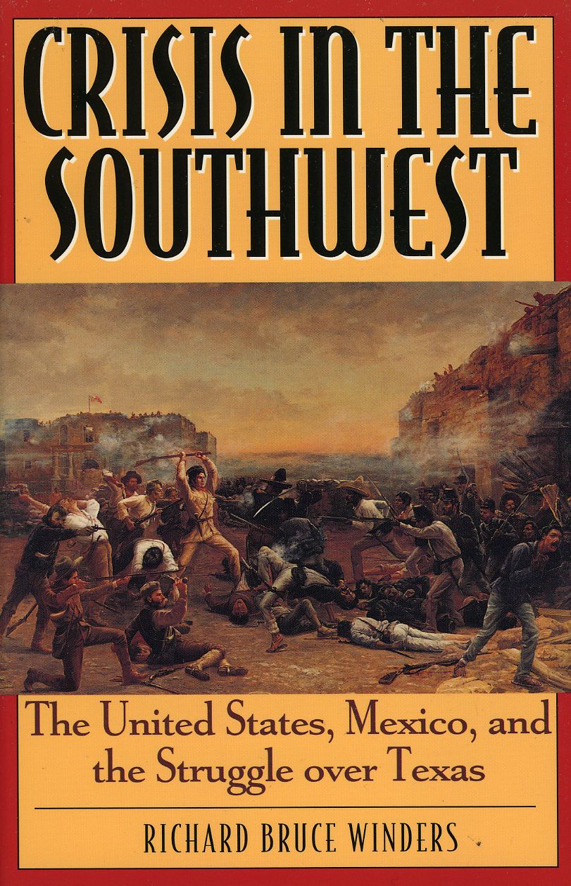 Crisis in the Southwest: The United States, Mexico and the Struggle over Texas (The American Crisis Series: Books on the Civil War Era #6)