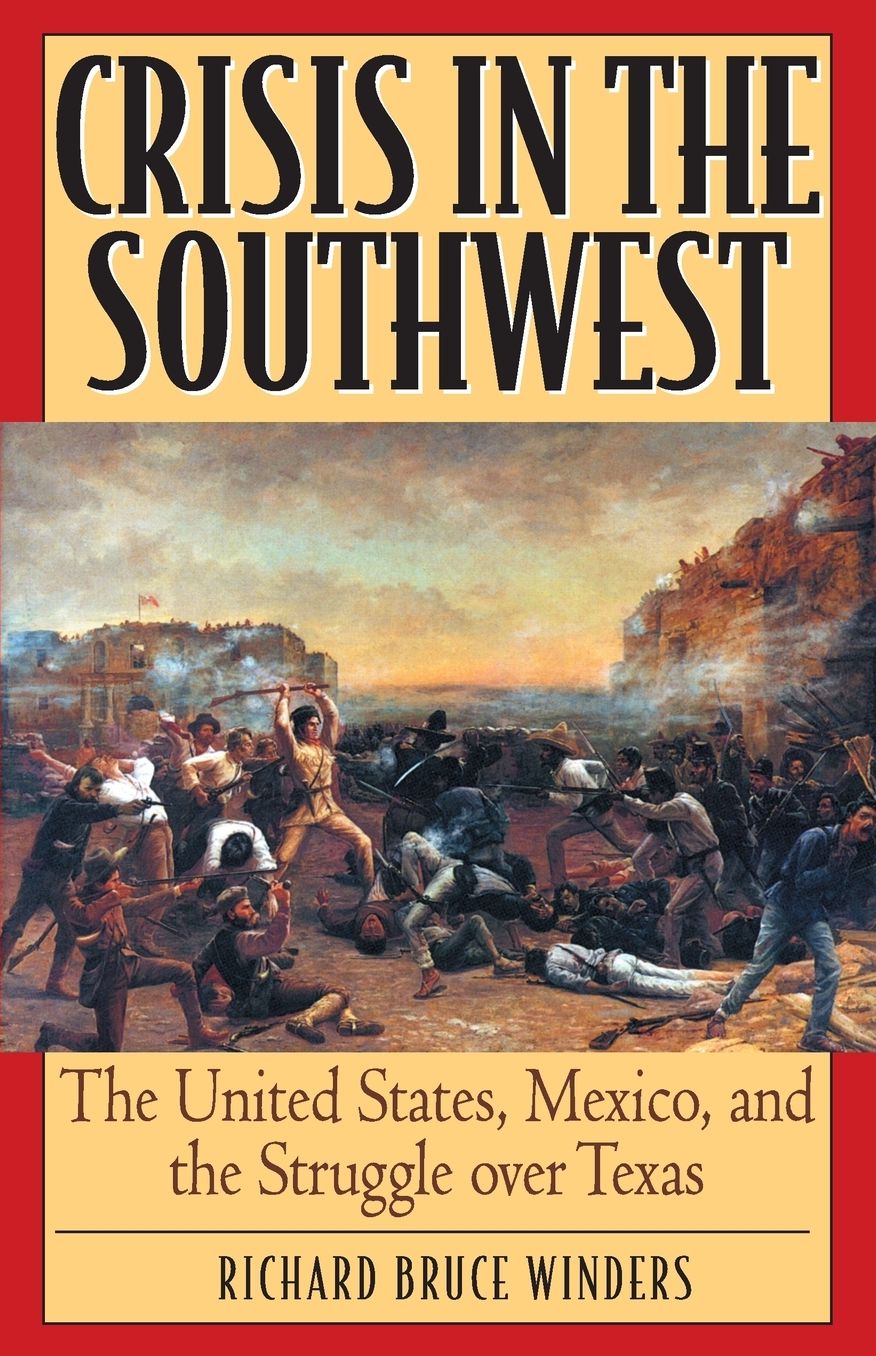 Crisis in the Southwest: The United States, Mexico, and the Struggle Over Texas