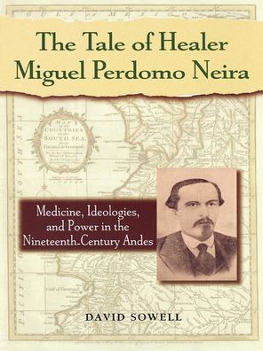 Tale of Healer Miguel Perdomo Neira: Medicine, Ideologies, and Power in the Nineteenth-Century Andes