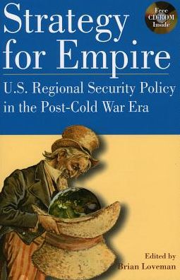 Strategy for Empire: U.S. Regional Security Policy in the Post-Cold War ERA