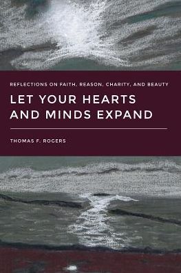 Let Your Hearts and Minds Expand: Reflections on Faith, Reason, Charity, and Beauty