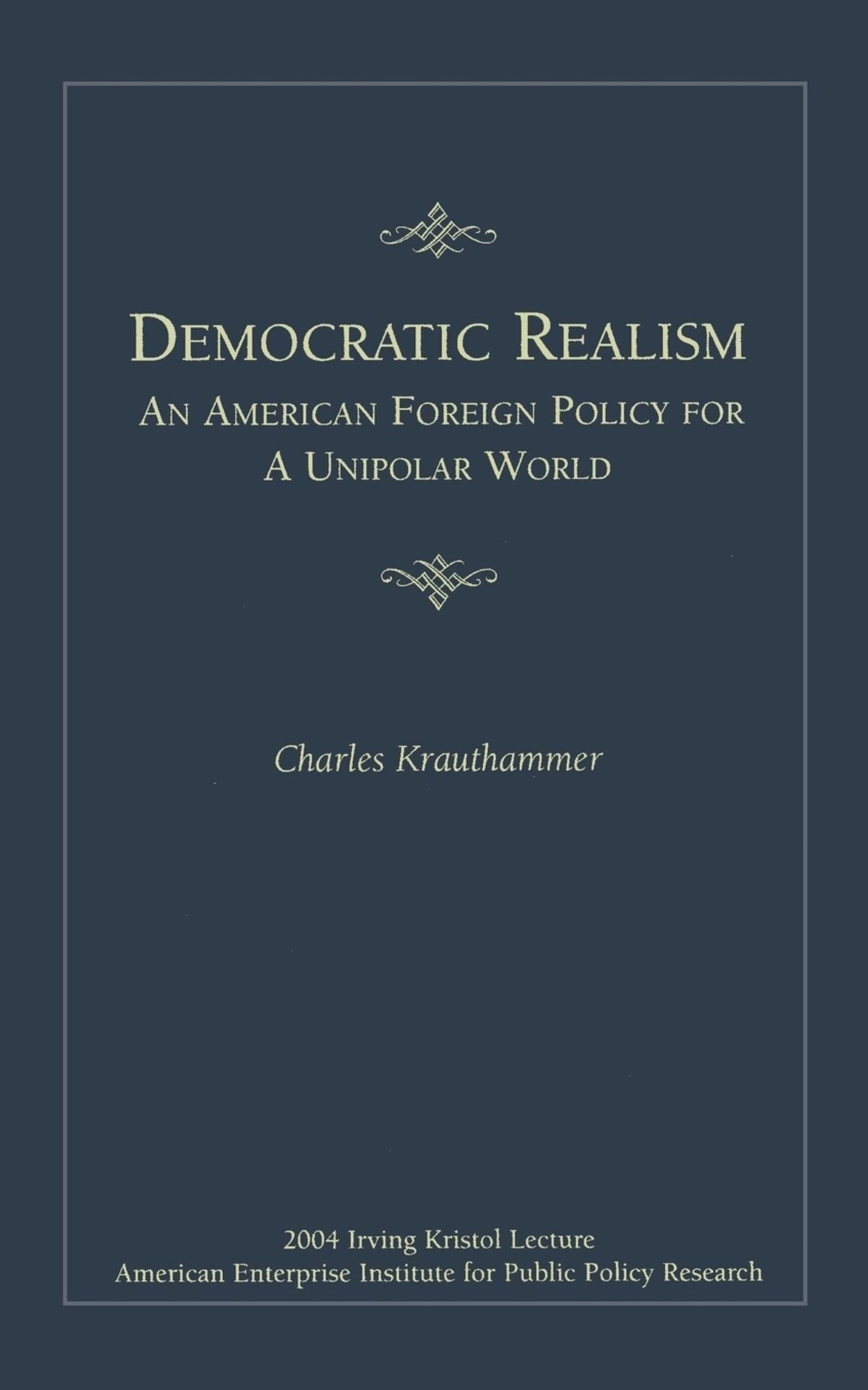 Democratic Realism: An American Foreign Policy for a Unipolar World