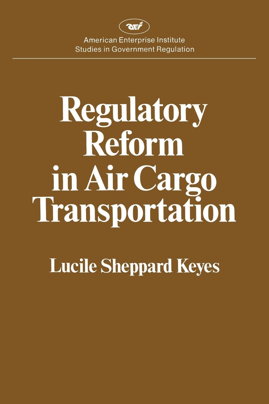 Regulatory Reform in Air Cargo Transportation (Studies in Government Regulation) (AEI Studies 268)