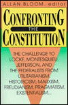 Confronting the Constitution: The Challenge to Locke, Montesquieu, Jefferson, and the Federalists from Utilitarianism, Historicism, Marxism, Freudis