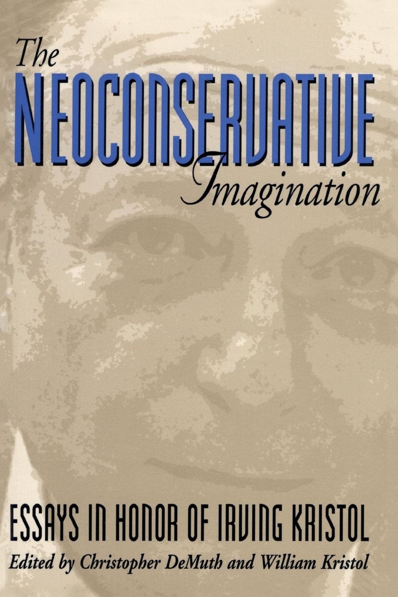 The Neoconservative Imagination: Essays in Honor of Irving Kristol