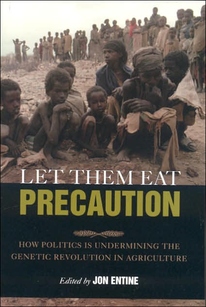 Let Them Eat Precaution: How Politics Is Undermining the Genetic Revolution in Agriculture