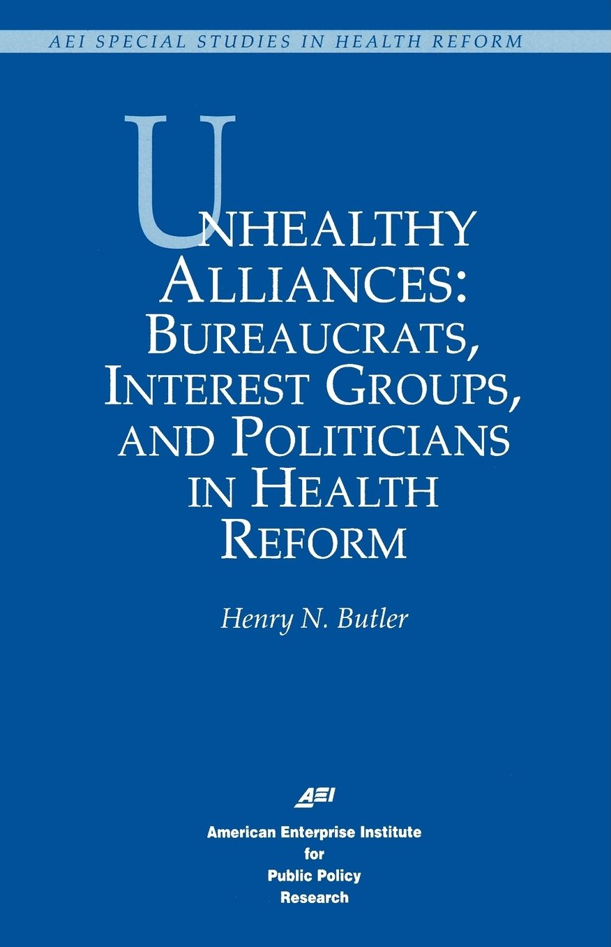Unhealthy Alliances: BUREAUCRATS, INTEREST GROUPS, AND POLITICIANS IN HEALTH REFORM