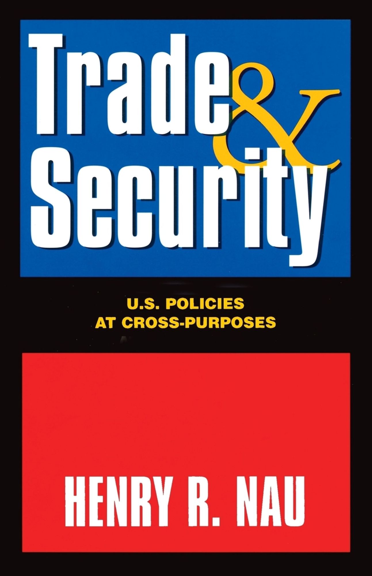 Trade and Security: U. S. Policies at Cross-Purposes