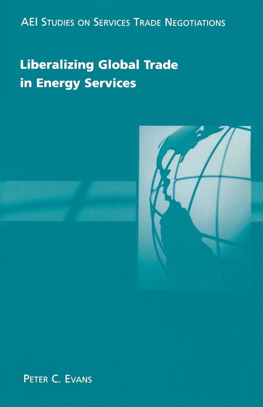 Liberalizing Global Trade in Energy Services (AEI Studies on Services Trade Negotiations Series)