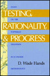 Testing, Rationality, and Progress: Essays on the Popperian Tradition in Economic Methodology (The Worldly Philosophy Series)