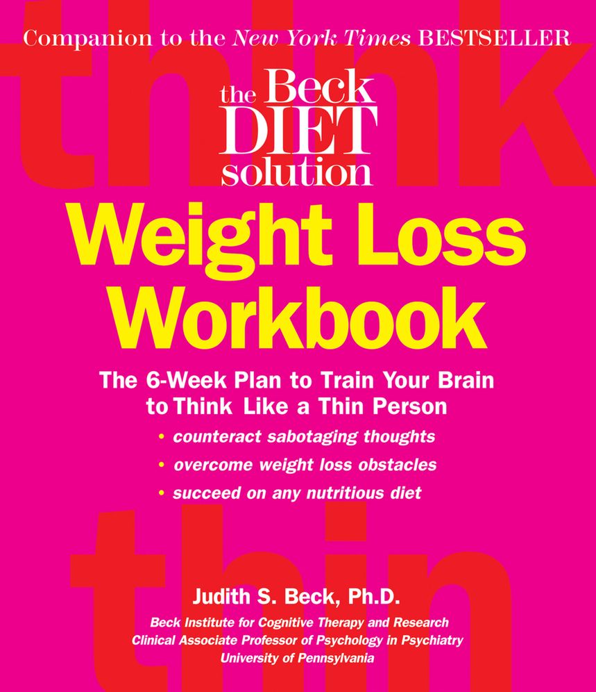 BECK DIET WEIGHT LOSS WORKBOOK, THE: THE 6-WEEK PLAN TO TRAIN YOUR BRAIN...