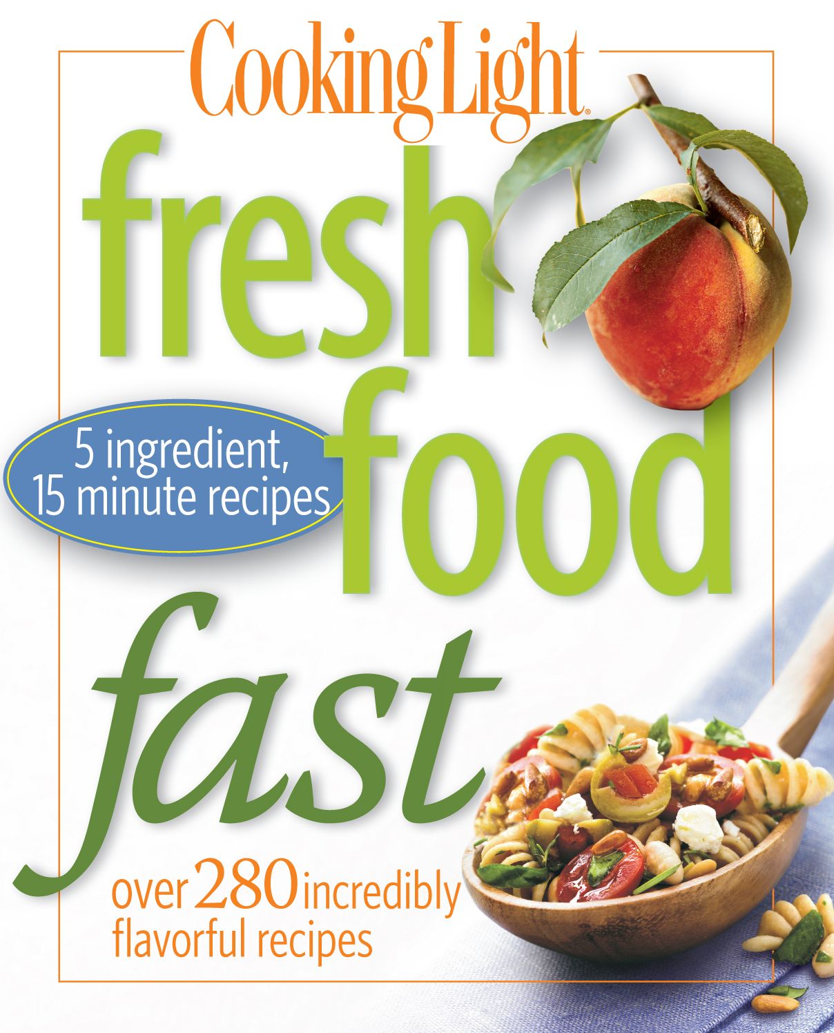 Cooking Light Fresh Food Fast: Over 280 Incredibly Flavorful 5-Ingredient 15-Minute Recipes