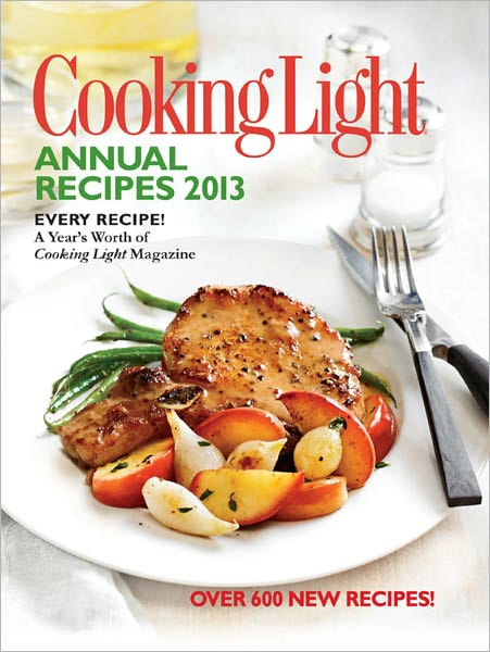 Cooking Light Annual Recipes 2013: Every Recipe...A Year's Worth of Cooking Light Magazine