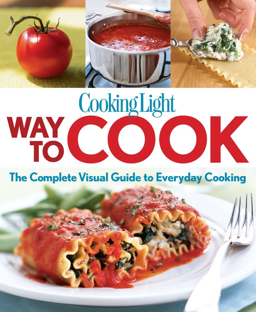 Cooking Light Way to Cook: The Complete Visual Guide To Everyday Cooking