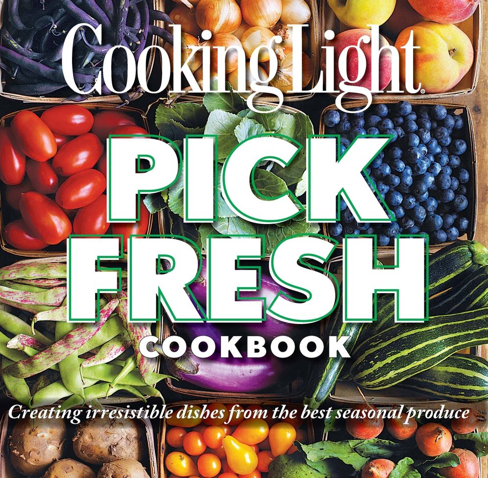 Cooking Light Pick Fresh Cookbook: Creating irresistible dishes from the best...