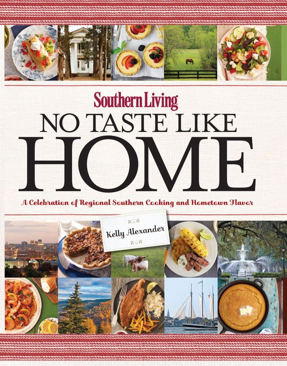 Southern Living No Taste Like Home: A Celebration of Regional Southern Cooking and Hometown Flavor