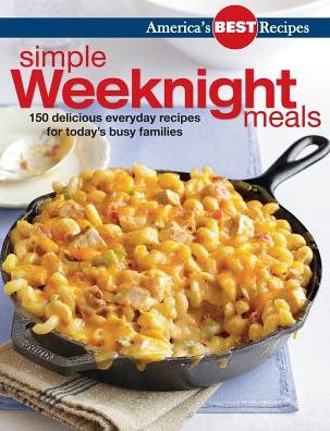 America's Best Recipes Simple Weeknight Meals: 150 Delicious Everyday Recipes