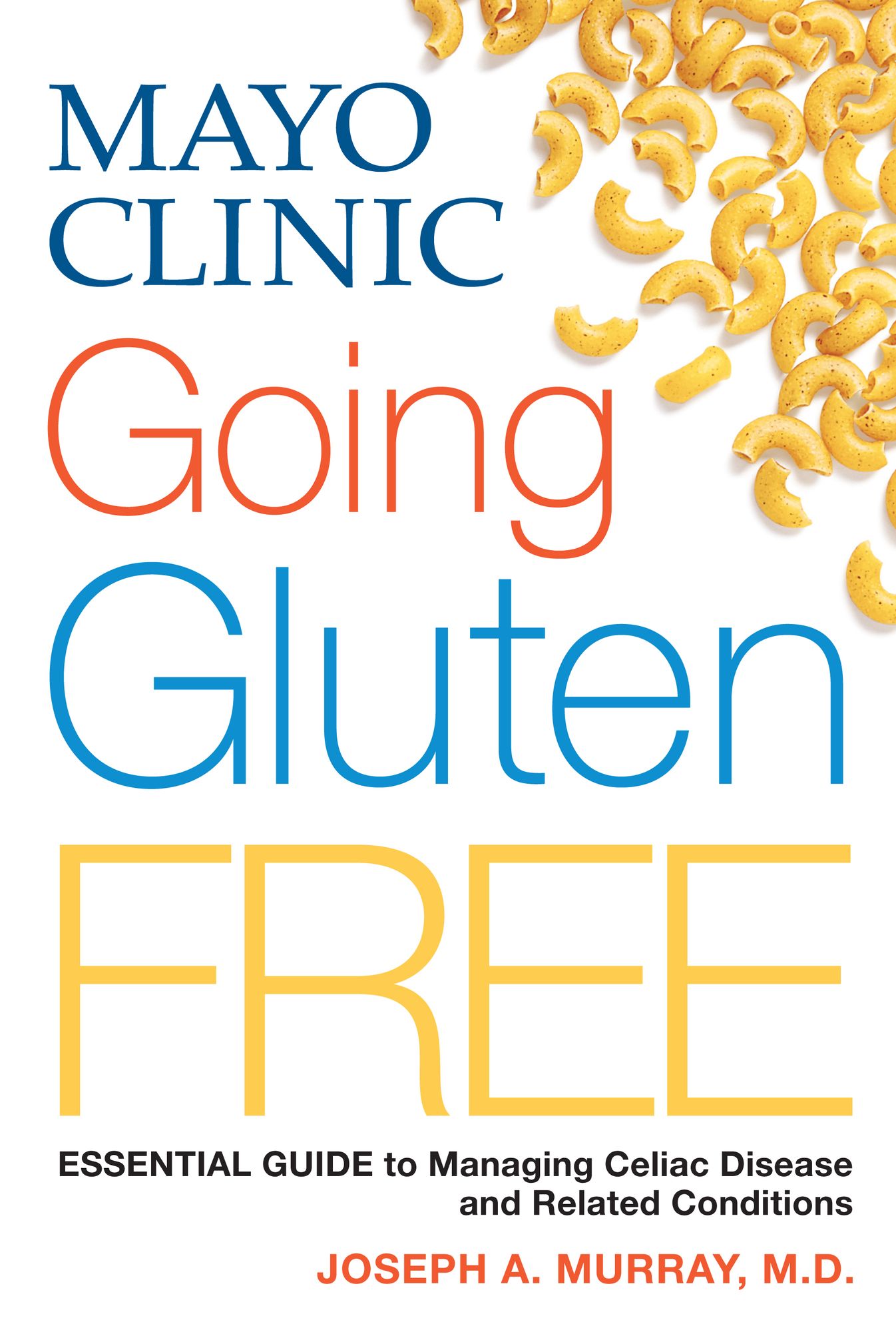 Mayo Clinic Going Gluten Free: Essential Guide to Managing Celiac Disease and Other Gluten-Related Conditions