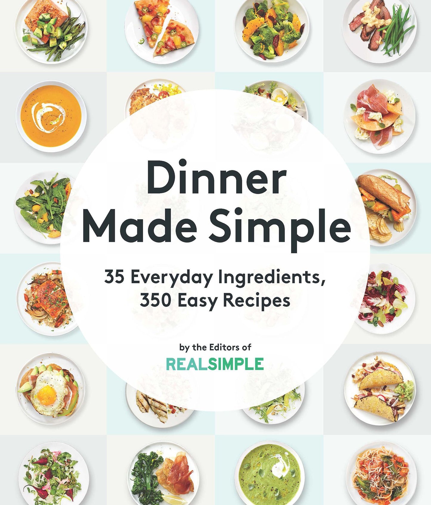 Dinner Made Simple: 35 Everyday Ingredients, 350 Easy Recipes