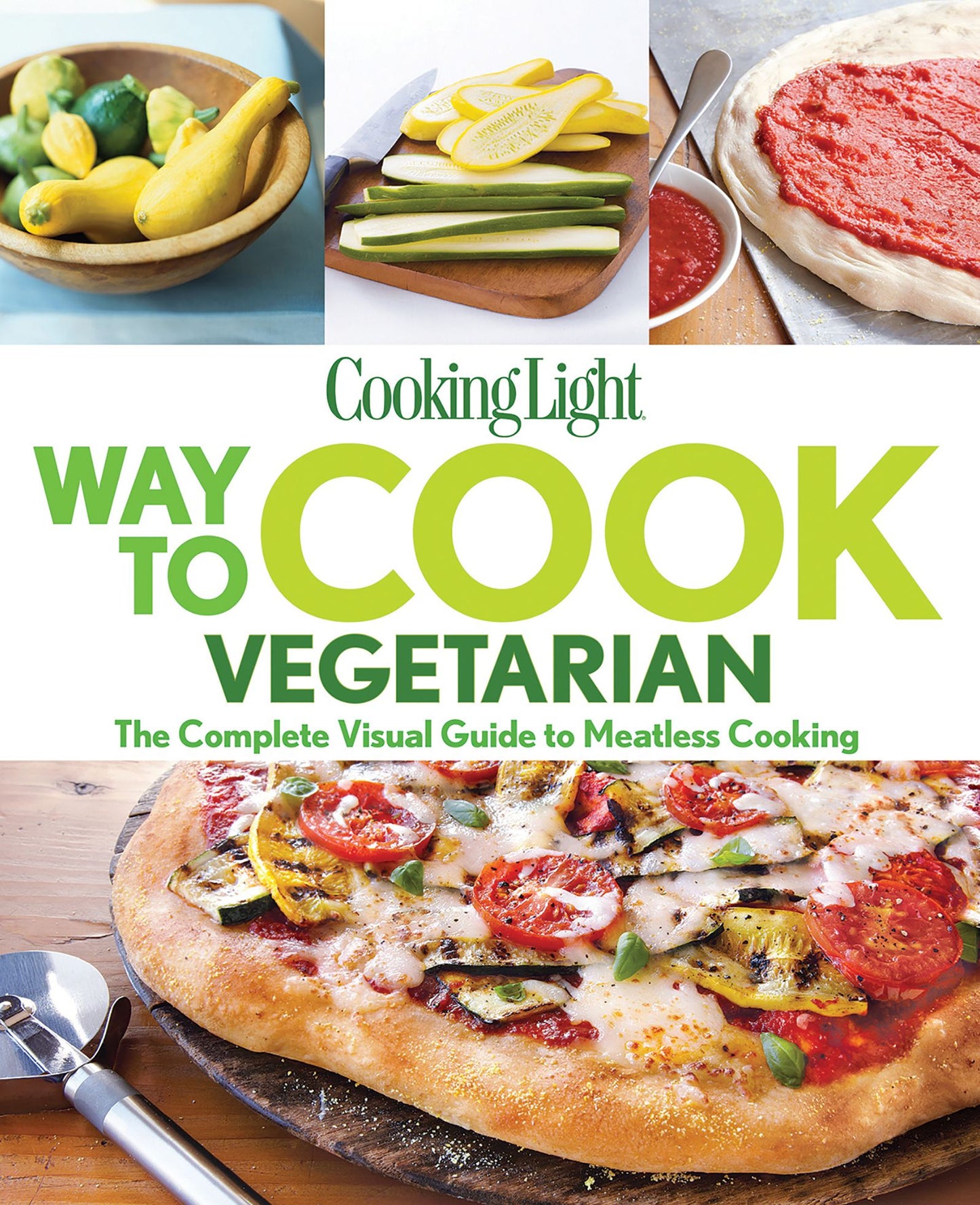 COOKING LIGHT Way to Cook Vegetarian: The Complete Visual Guide To Meatless Cooking