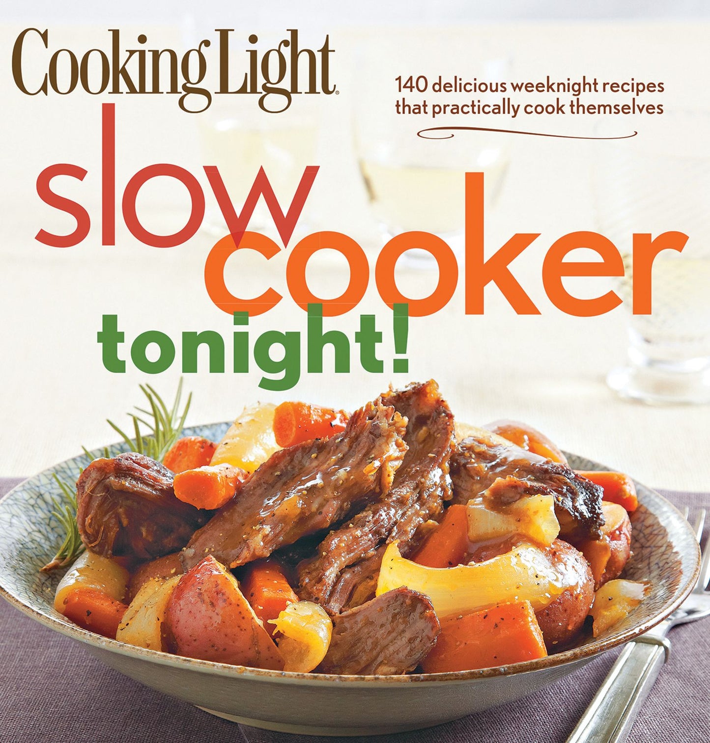 COOKING LIGHT Slow-Cooker Tonight!: 140 Delicious Weeknight Recipes That Practically C