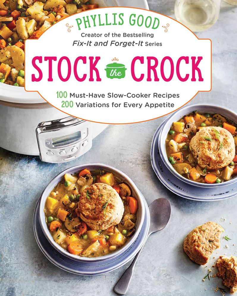 Stock the Crock: 100 Must-Have Slow-Cooker Recipes, 200 Variations for Every Appetite