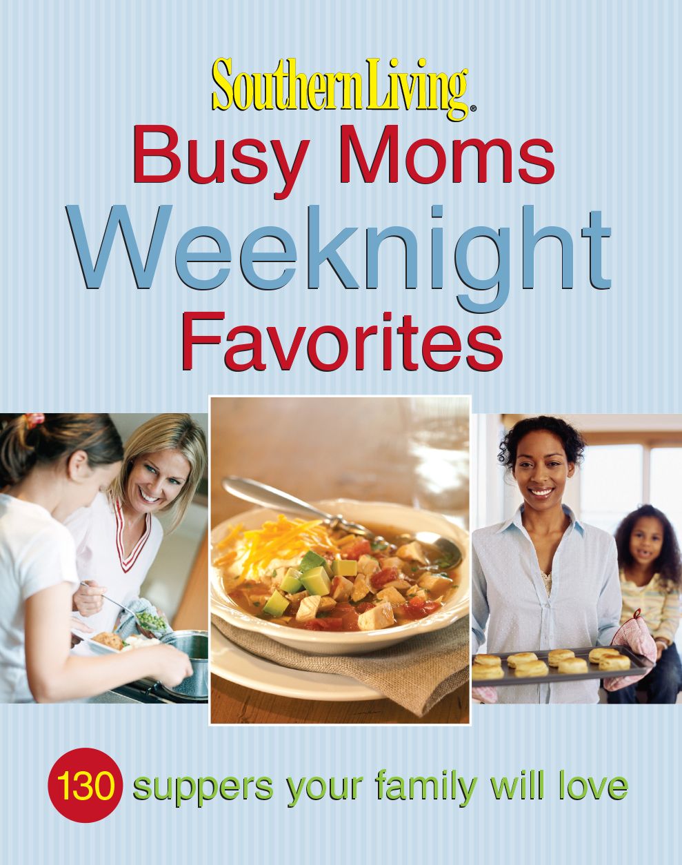 Southern Living Busy Moms Weeknight Favorites: 130 Suppers Your Family Will Love