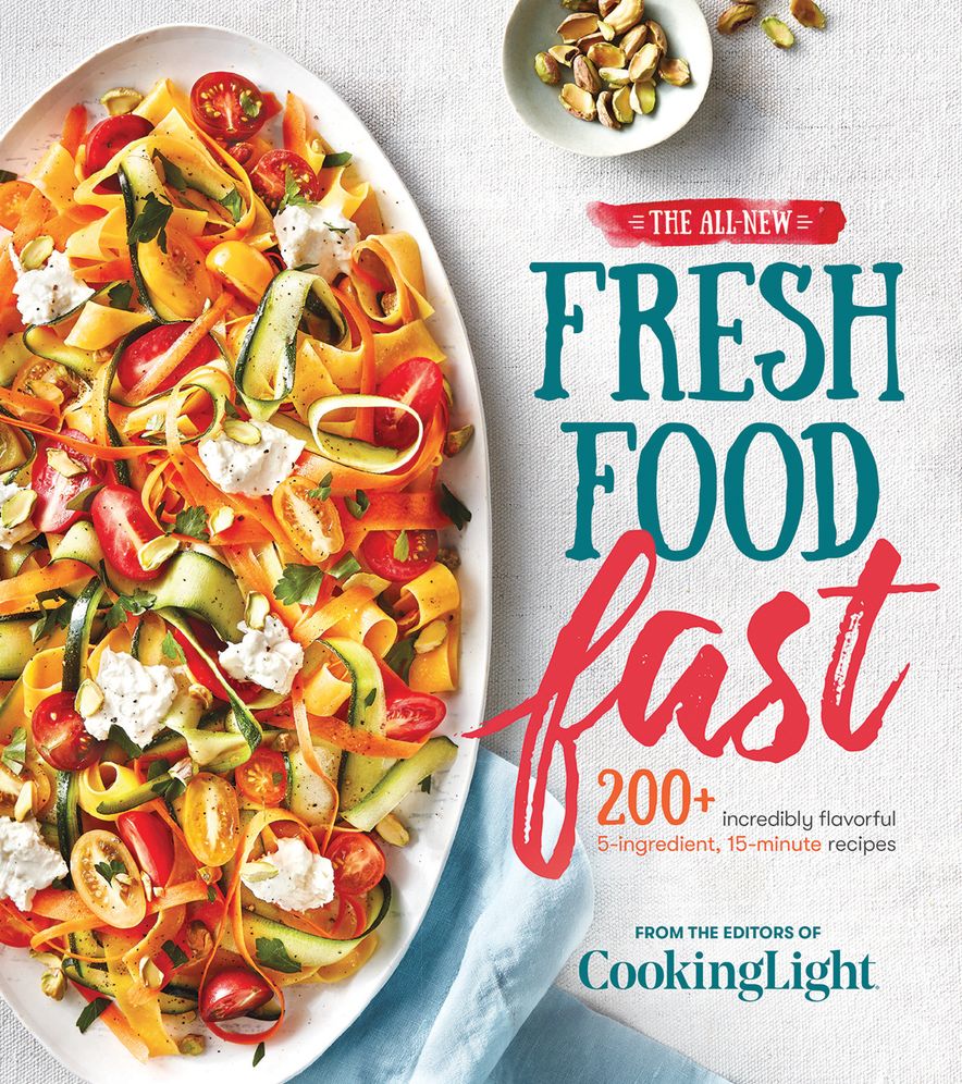 The All-New Fresh Food Fast: 200+ Incredibly Flavorful 5-Ingredient 15-Minute Recipes