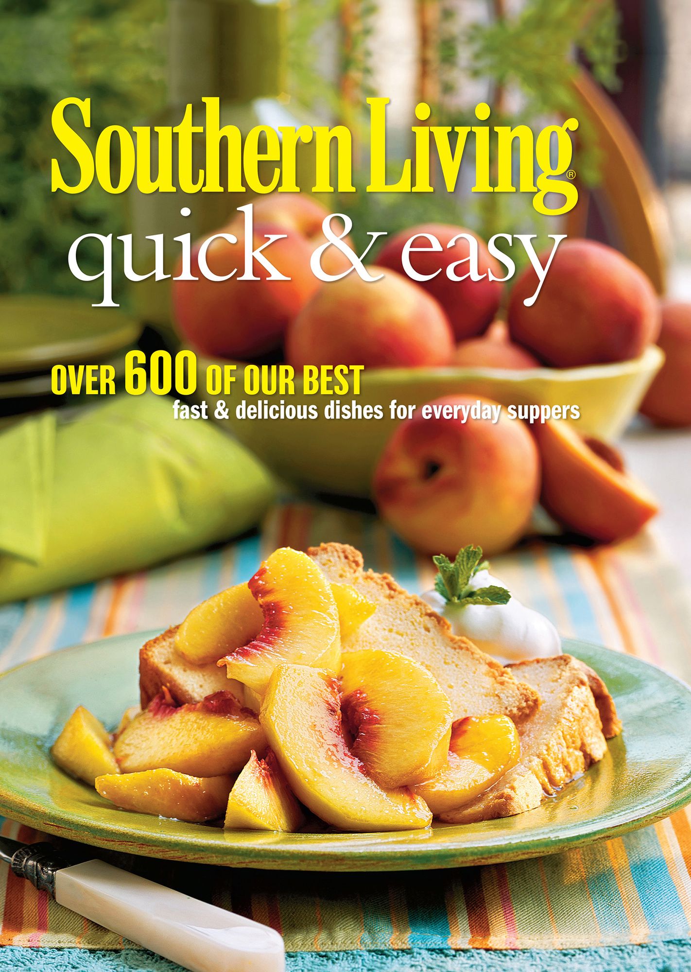 Southern Living Quick & Easy: Over 600 Of Our Best Fast & Delicious Dishes For Everyday Suppers