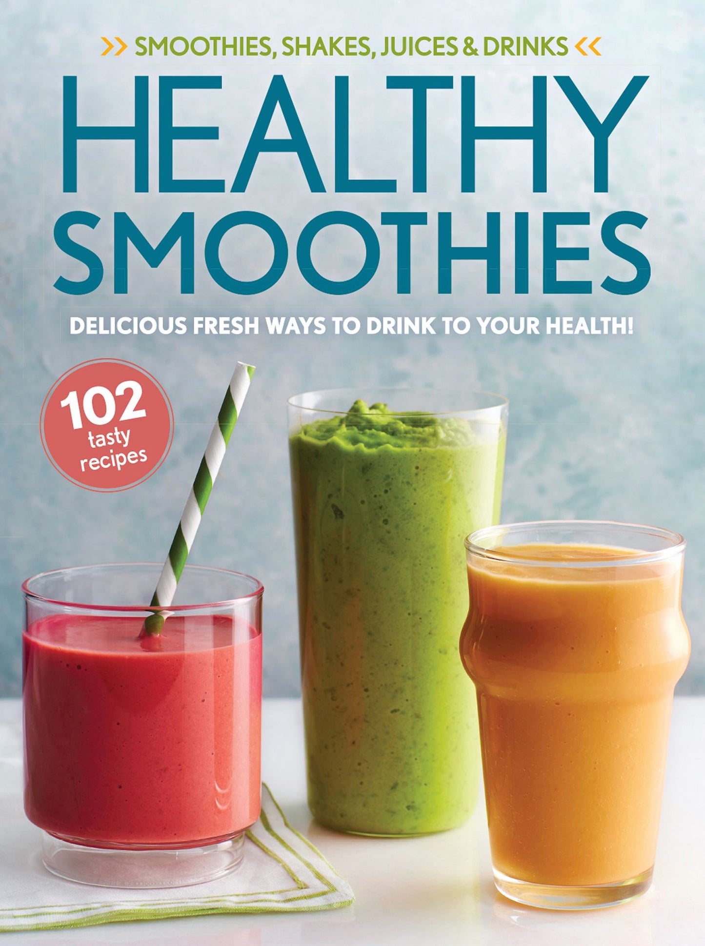 Healthy Smoothies: Delicious Fresh Ways to Drink to Your Health!