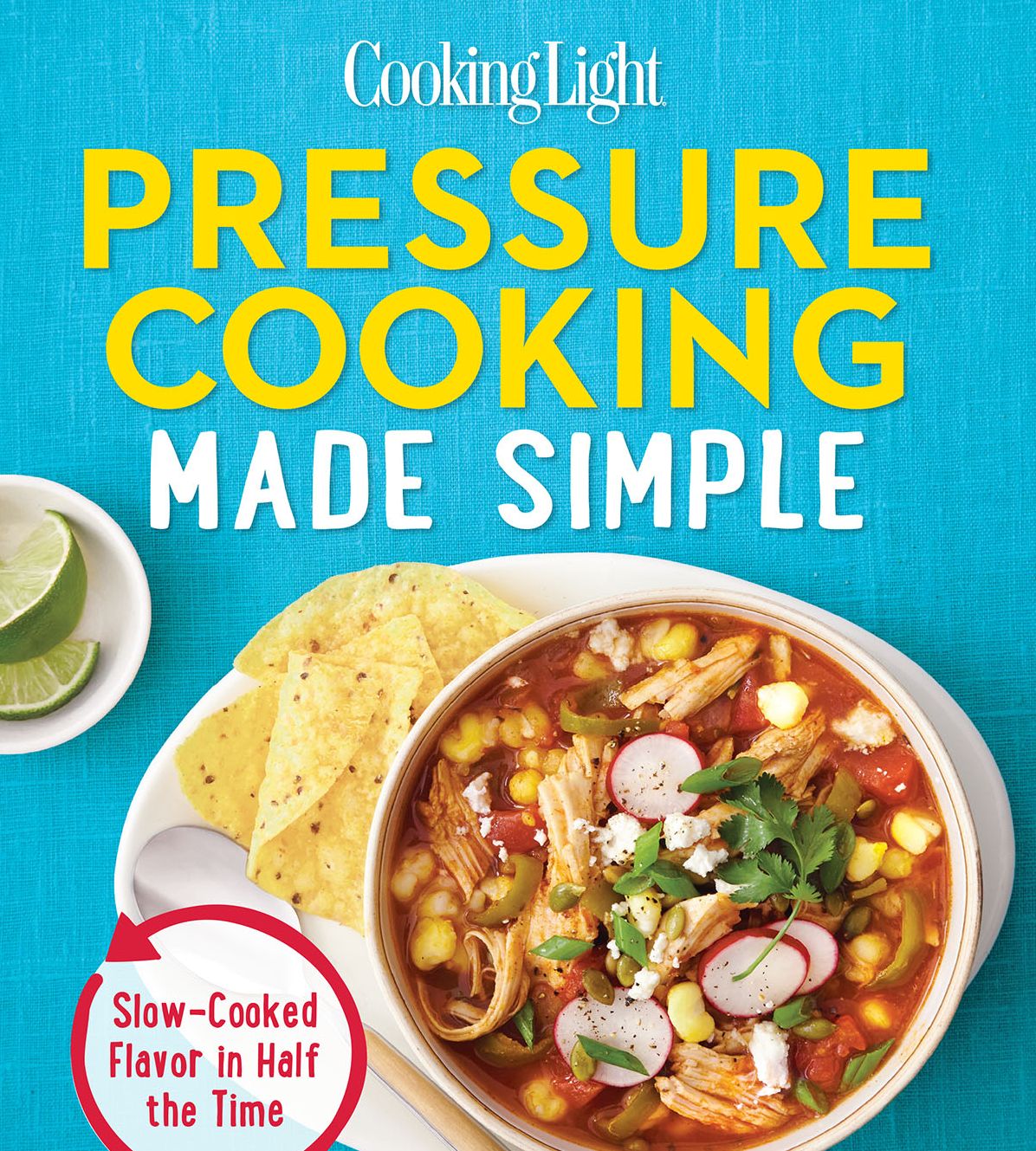 Cooking Light Pressure Cooking Made Simple: Slow-Cooked Flavor in Half the Time