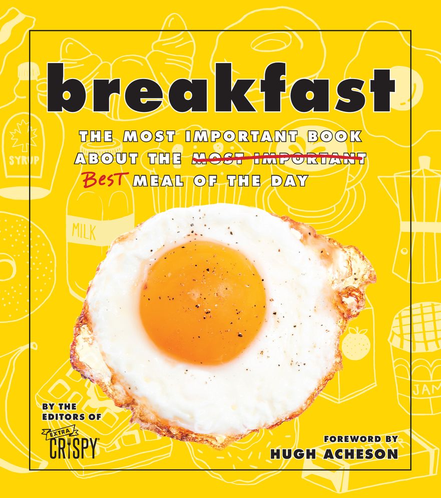 Breakfast: The Most Important Book about the Best Meal of the Day