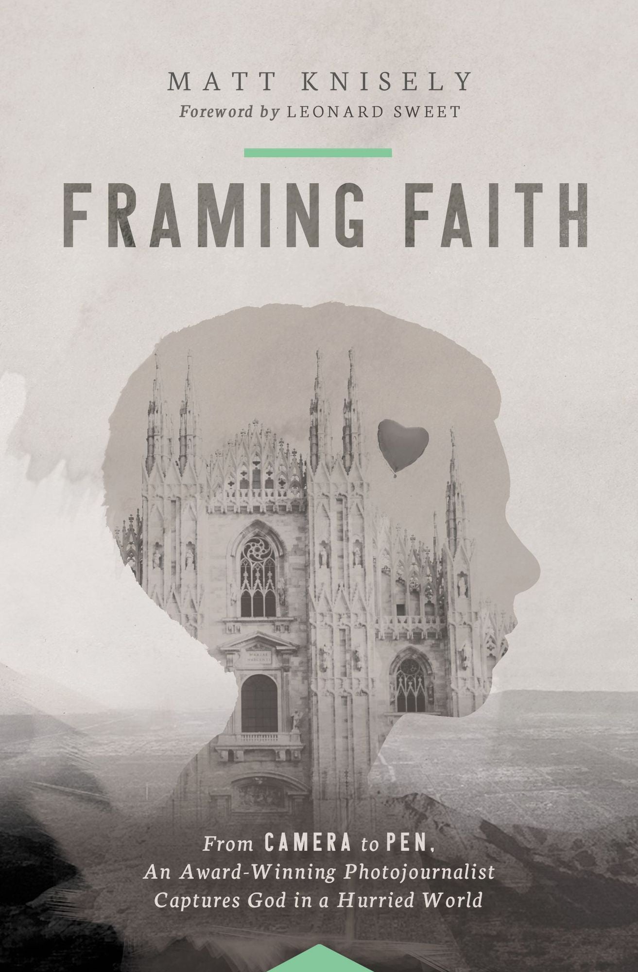 Framing Faith : From Camera to Pen, an Award-winning Photojournalist Captures God in a Hurried World