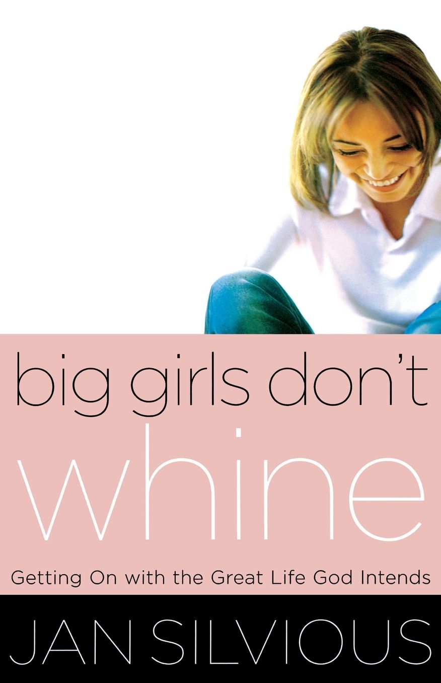 Big Girls Don't Whine: Getting On with the Great Life God Intends