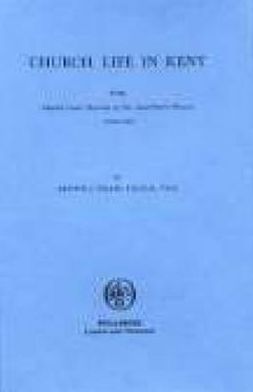 Church Life in Kent: Church Court Records of the Canterbury Diocese 1559-1565