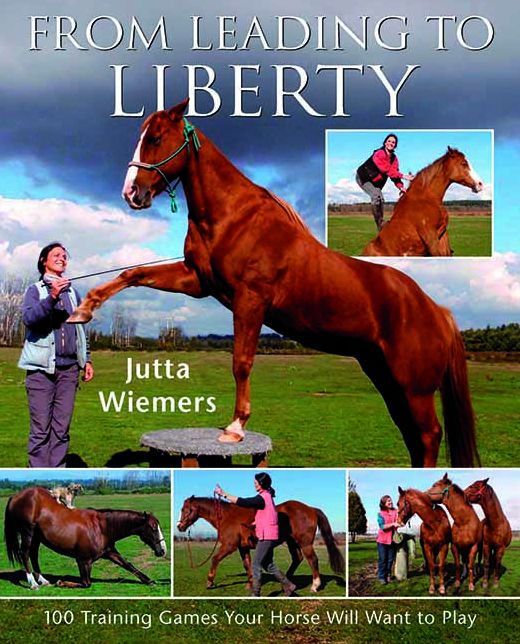 From Leading to Liberty: 100 Training Games Your Horse Will Want to Play