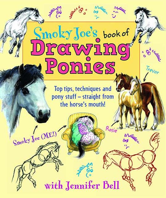 Smoky Joe's Book of Drawing Ponies: Top Tips, Techniques and Pony Stuff--Straight from the Horse's Mouth!