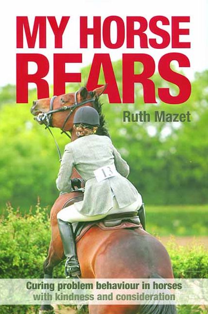 My Horse Rears: Curing Problem Behaviour in Horses with Kindness and Consideration
