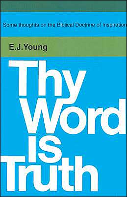 Thy Word Is Truth: Some Thoughts on the Biblical Doctrine of Inspiration