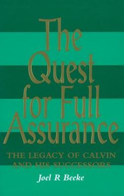 Quest for Full Assurance: The Legacy of Calvin and His Successors