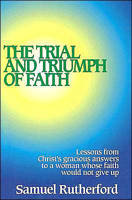 Trial and Triumph of Faith: Lessons from Christ's Gracious Answers to a Woman Who Would Not Give Up