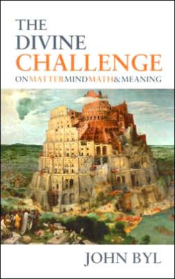 The Divine Challenge: On Matter, Mind, Math & Meaning