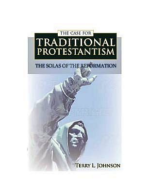 The Case for Traditional Protestantism: The Solas of the Reformation