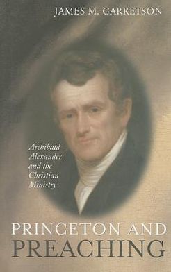 Princeton and Preaching : Archibald Alexander and the Christian Ministry