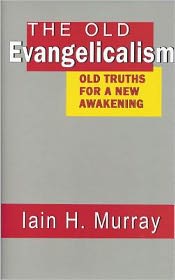 Old Evangelicalism - Old Truths for a New Awakening