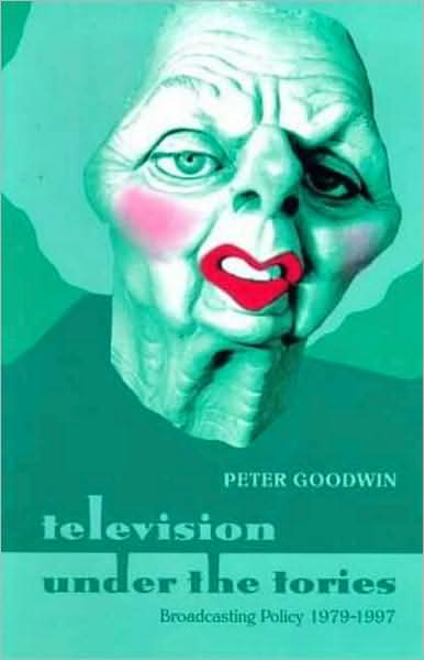Television Under the Tories: Broadcasting Policy 1979 - 1997